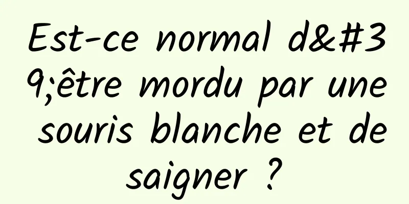 Est-ce normal d'être mordu par une souris blanche et de saigner ? 