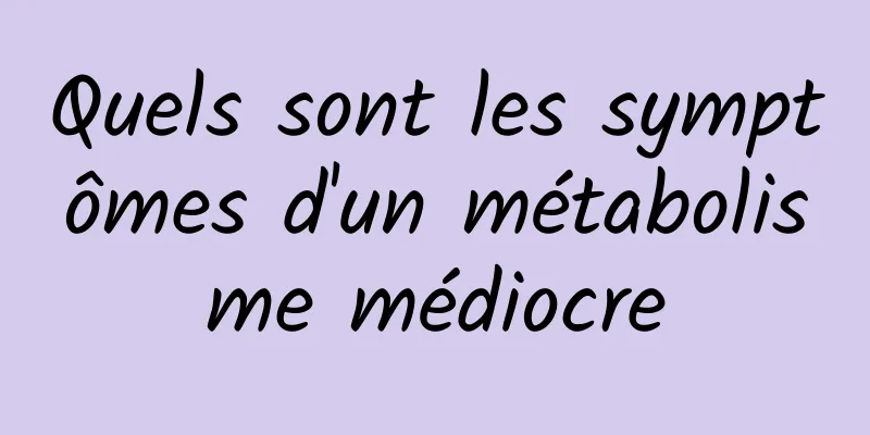 Quels sont les symptômes d'un métabolisme médiocre