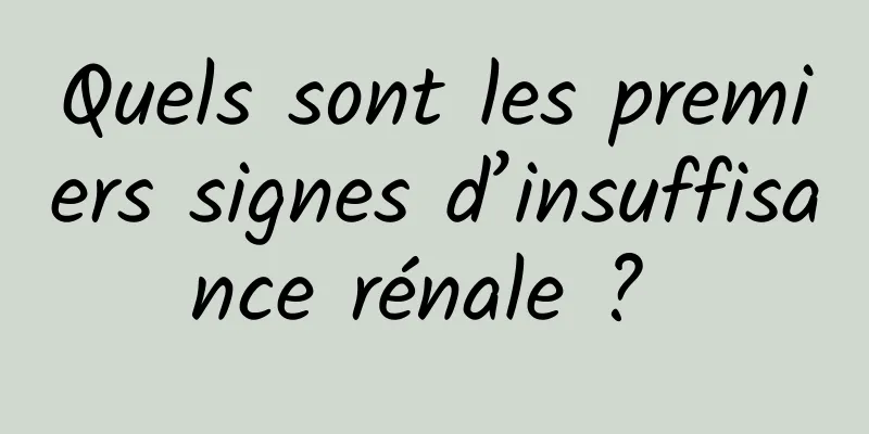 Quels sont les premiers signes d’insuffisance rénale ? 