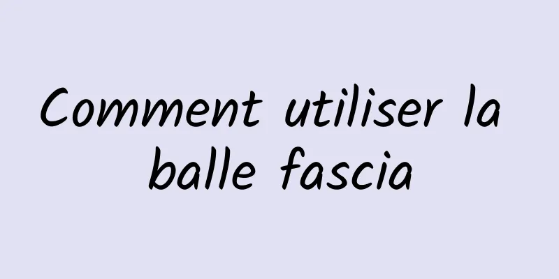 Comment utiliser la balle fascia