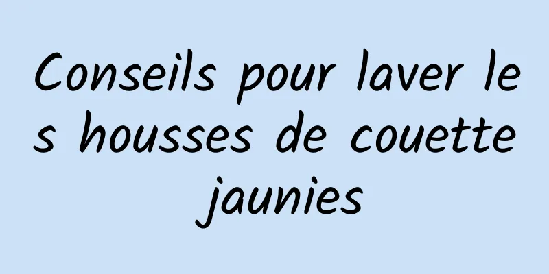 Conseils pour laver les housses de couette jaunies