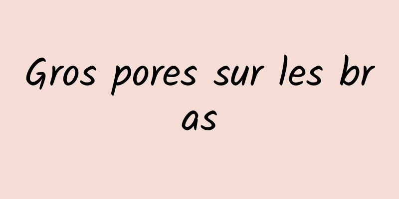 Gros pores sur les bras
