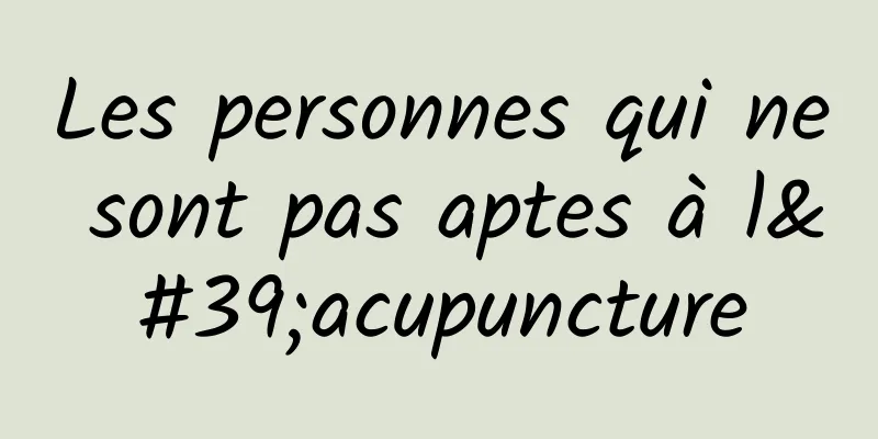 Les personnes qui ne sont pas aptes à l'acupuncture