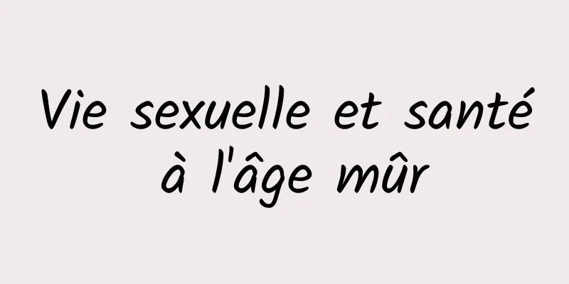 Vie sexuelle et santé à l'âge mûr