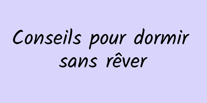 Conseils pour dormir sans rêver