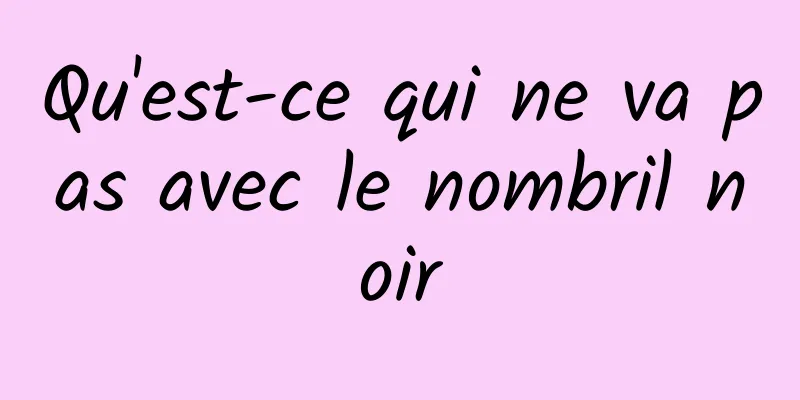 Qu'est-ce qui ne va pas avec le nombril noir