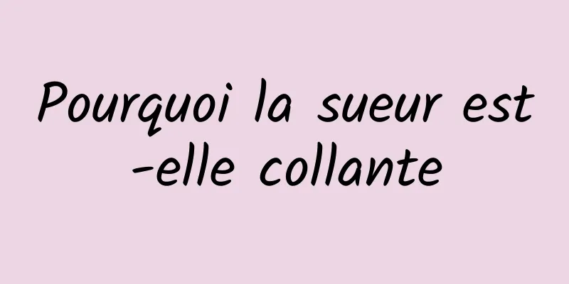 Pourquoi la sueur est-elle collante