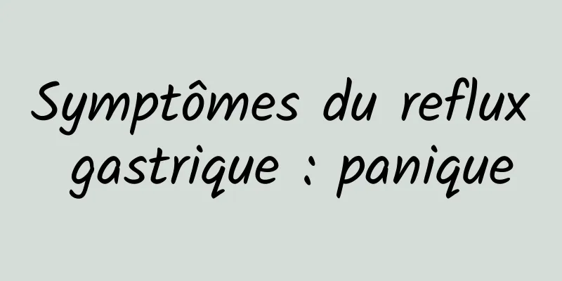 Symptômes du reflux gastrique : panique