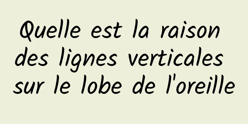 Quelle est la raison des lignes verticales sur le lobe de l'oreille
