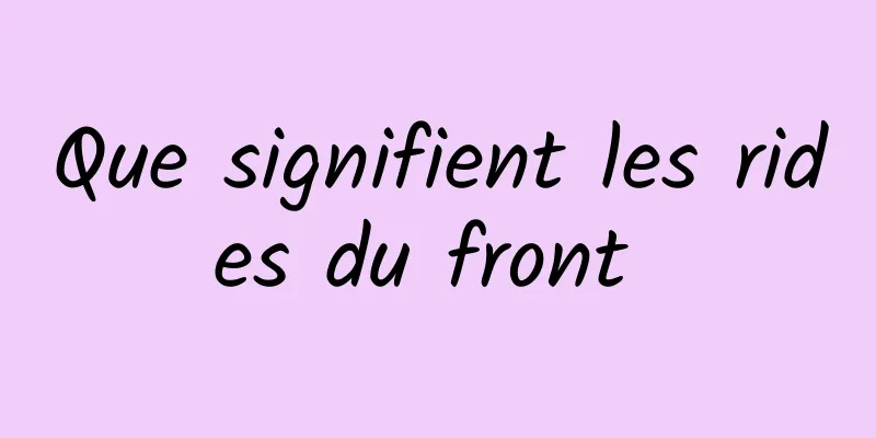 Que signifient les rides du front 
