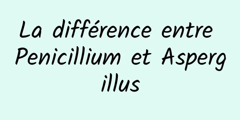 La différence entre Penicillium et Aspergillus