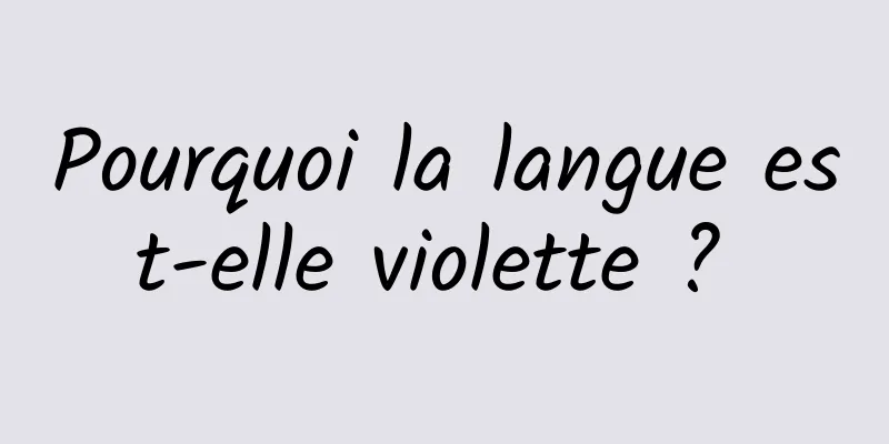 Pourquoi la langue est-elle violette ? 
