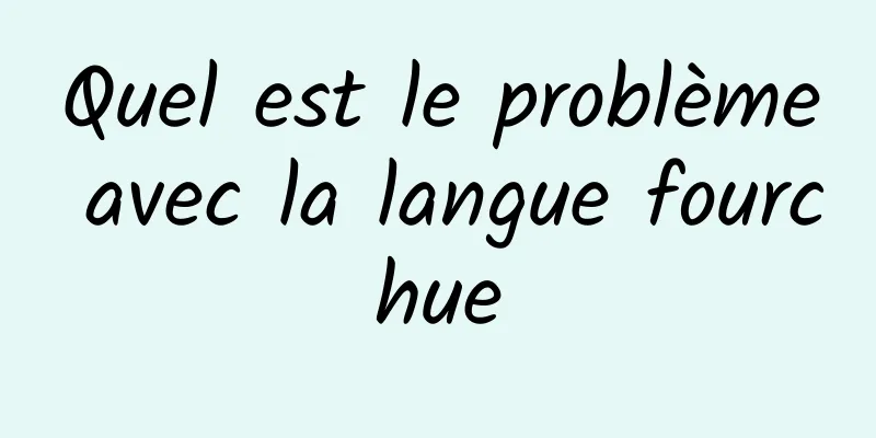Quel est le problème avec la langue fourchue