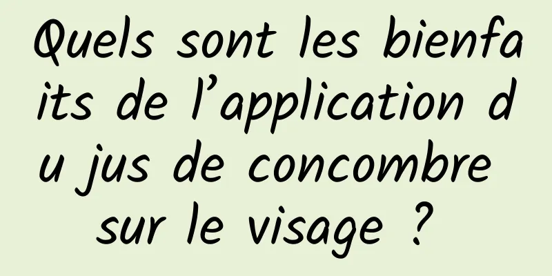 Quels sont les bienfaits de l’application du jus de concombre sur le visage ? 