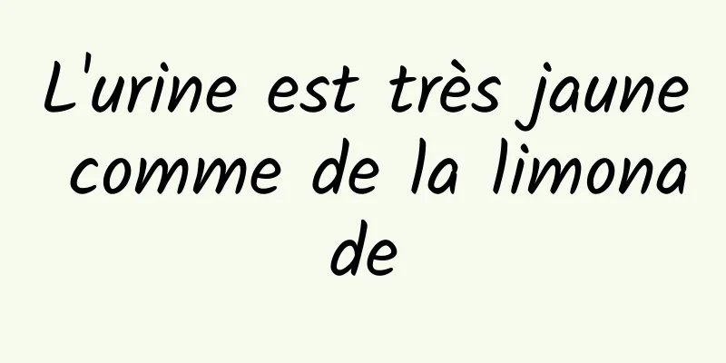 L'urine est très jaune comme de la limonade