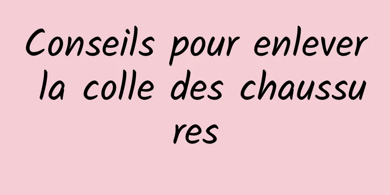Conseils pour enlever la colle des chaussures