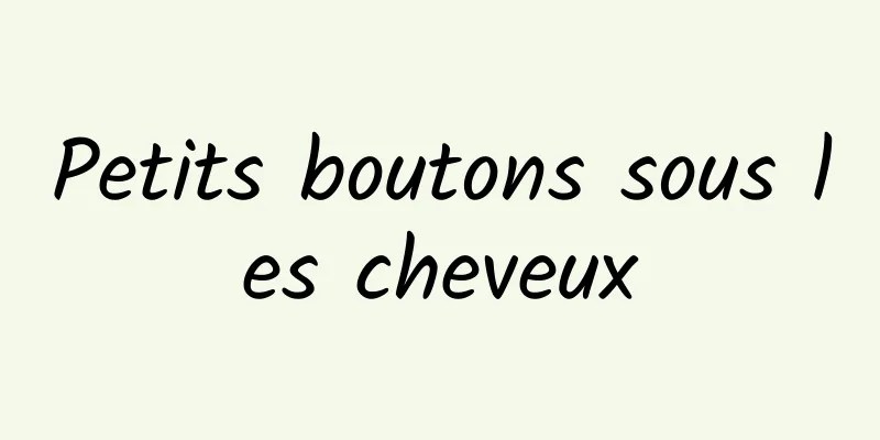 Petits boutons sous les cheveux