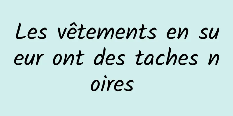 Les vêtements en sueur ont des taches noires 