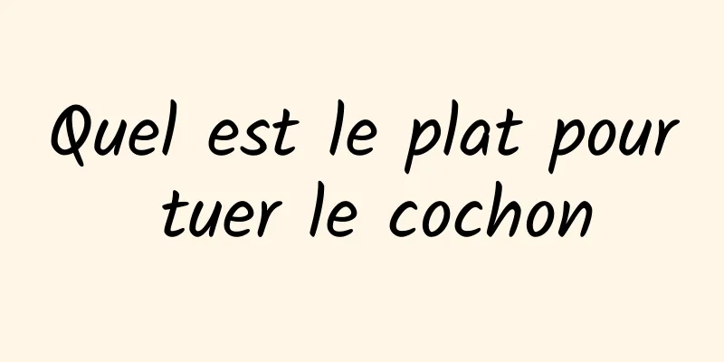 Quel est le plat pour tuer le cochon