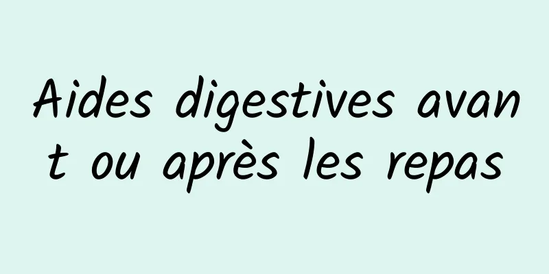 Aides digestives avant ou après les repas