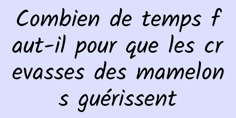 Combien de temps faut-il pour que les crevasses des mamelons guérissent