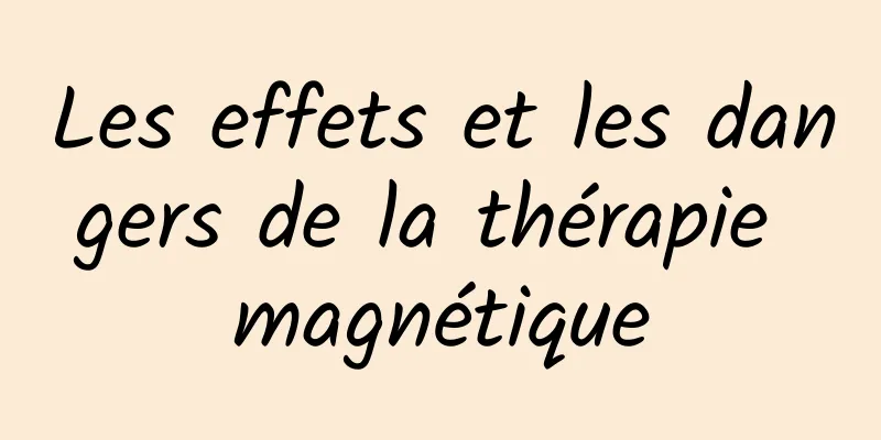 Les effets et les dangers de la thérapie magnétique