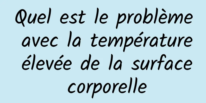 Quel est le problème avec la température élevée de la surface corporelle