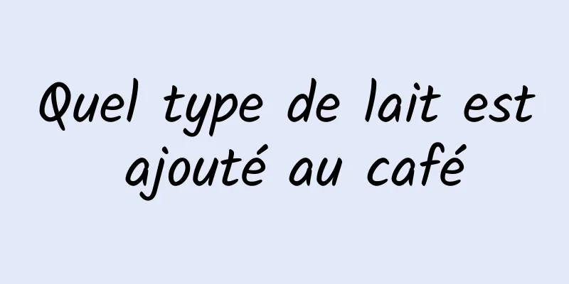 Quel type de lait est ajouté au café