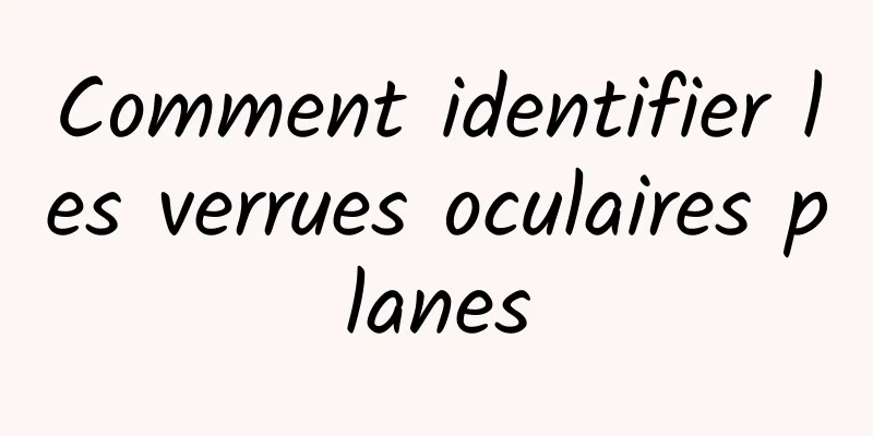 Comment identifier les verrues oculaires planes