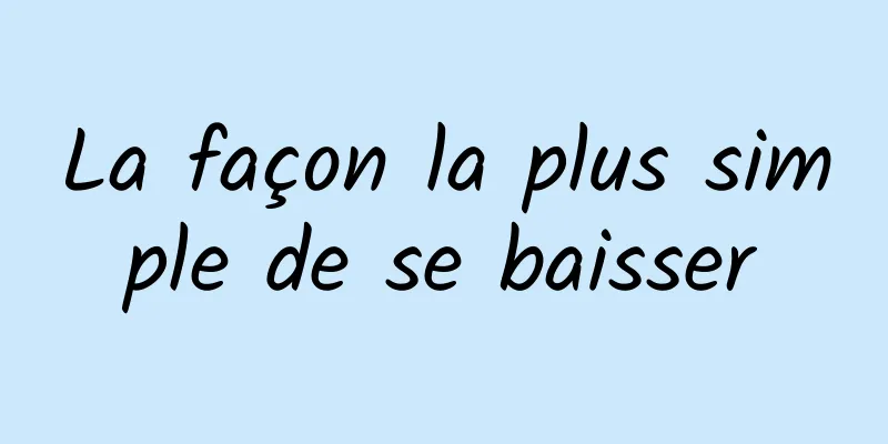 La façon la plus simple de se baisser