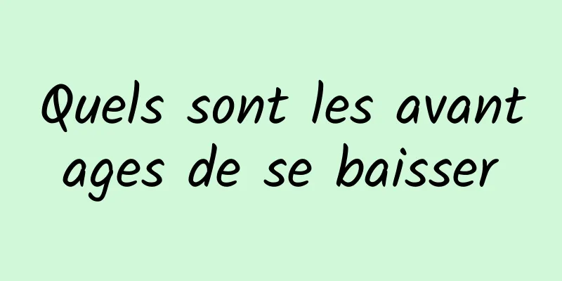 Quels sont les avantages de se baisser