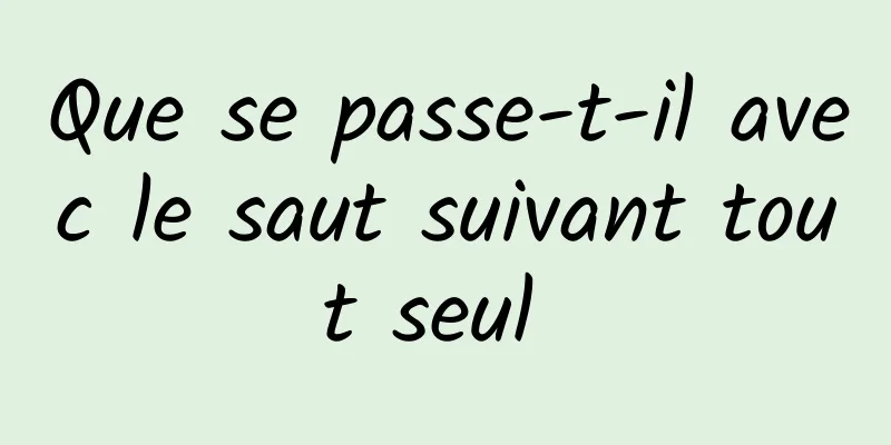 Que se passe-t-il avec le saut suivant tout seul 