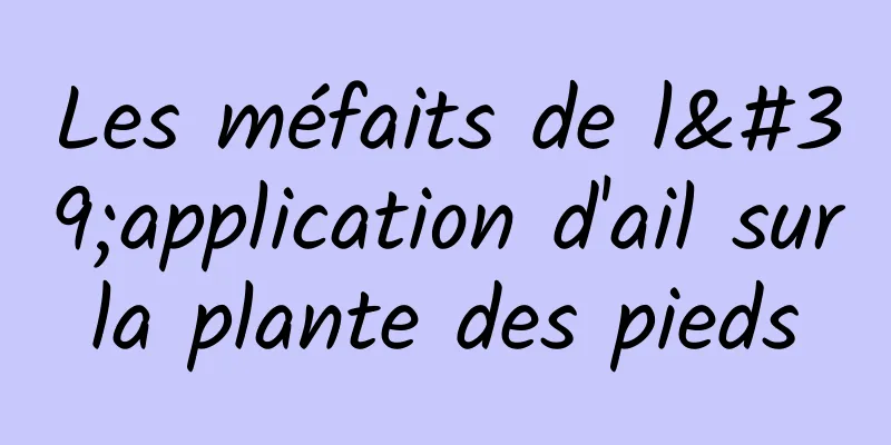 Les méfaits de l'application d'ail sur la plante des pieds 