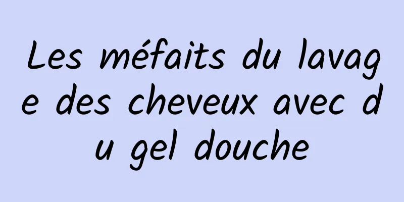 Les méfaits du lavage des cheveux avec du gel douche