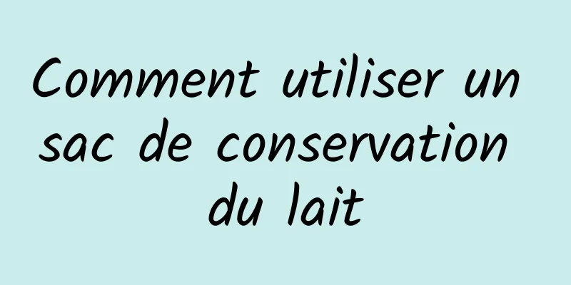 Comment utiliser un sac de conservation du lait