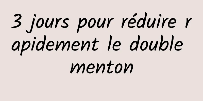 3 jours pour réduire rapidement le double menton