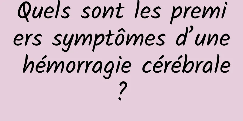 Quels sont les premiers symptômes d’une hémorragie cérébrale ? 