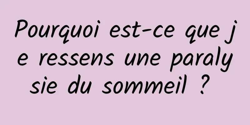Pourquoi est-ce que je ressens une paralysie du sommeil ? 