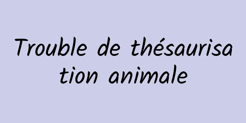 ​Trouble de thésaurisation animale