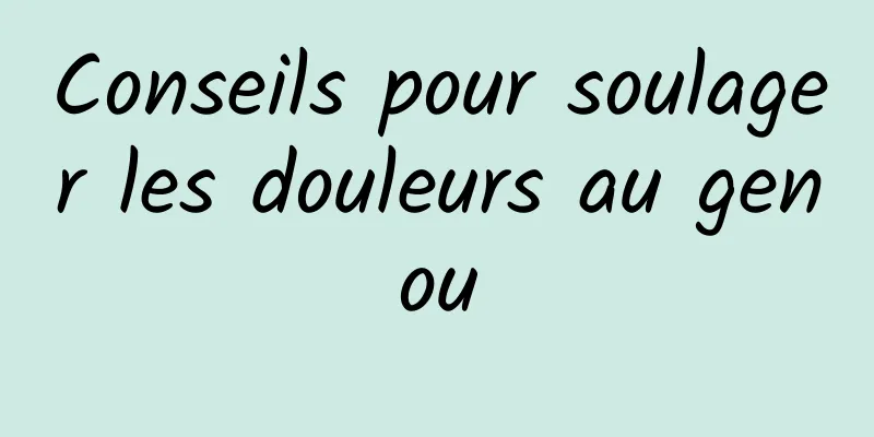 Conseils pour soulager les douleurs au genou