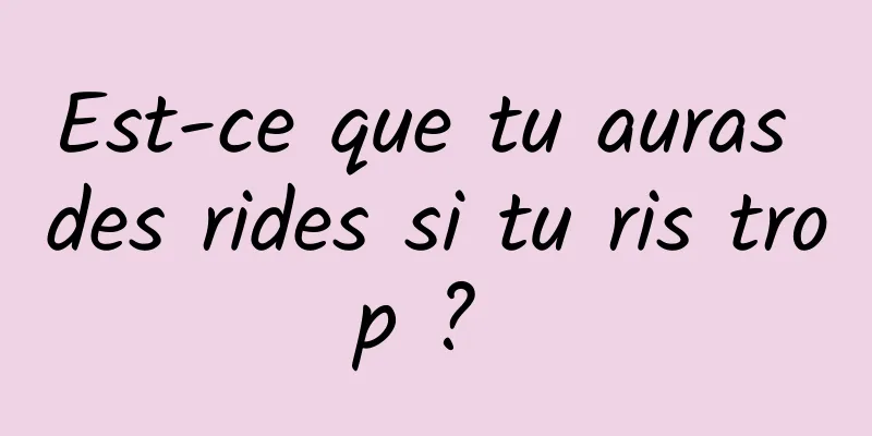 Est-ce que tu auras des rides si tu ris trop ? 