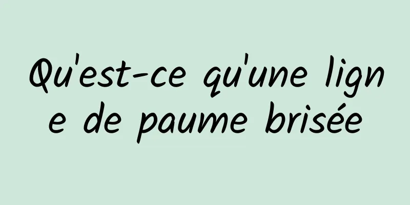 Qu'est-ce qu'une ligne de paume brisée