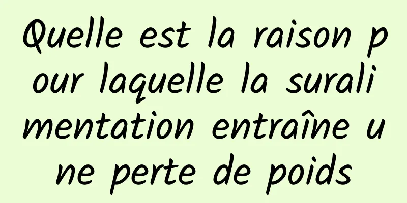 Quelle est la raison pour laquelle la suralimentation entraîne une perte de poids