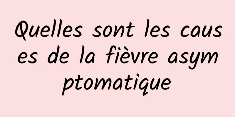 Quelles sont les causes de la fièvre asymptomatique