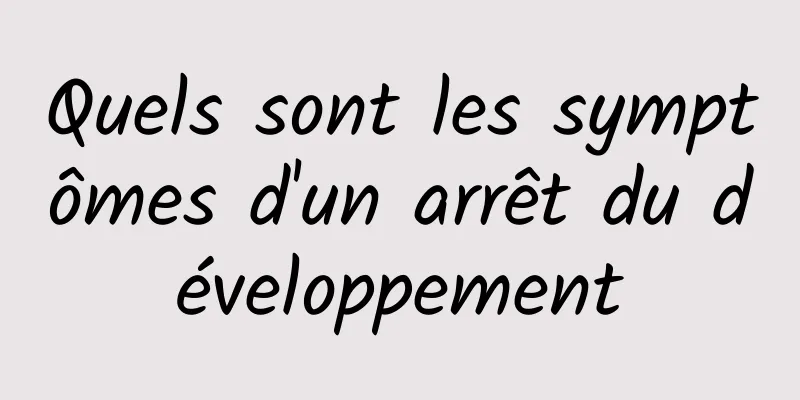 Quels sont les symptômes d'un arrêt du développement