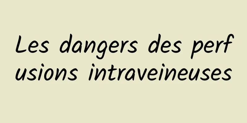 Les dangers des perfusions intraveineuses