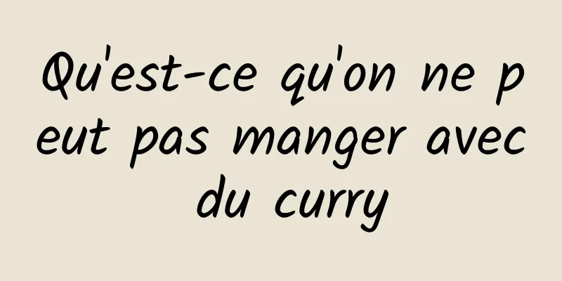 Qu'est-ce qu'on ne peut pas manger avec du curry