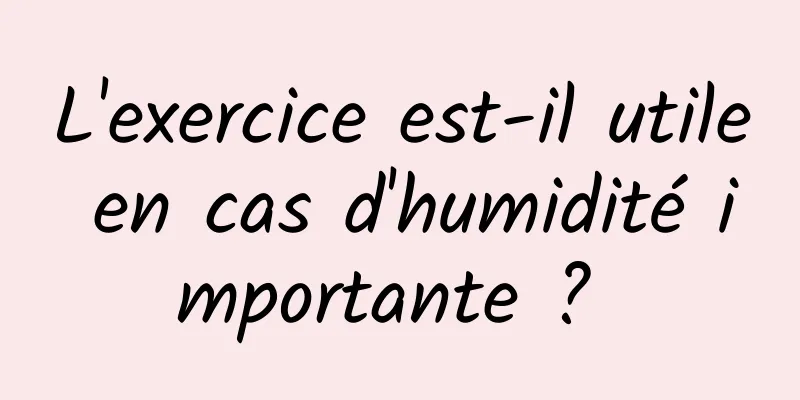 L'exercice est-il utile en cas d'humidité importante ? 