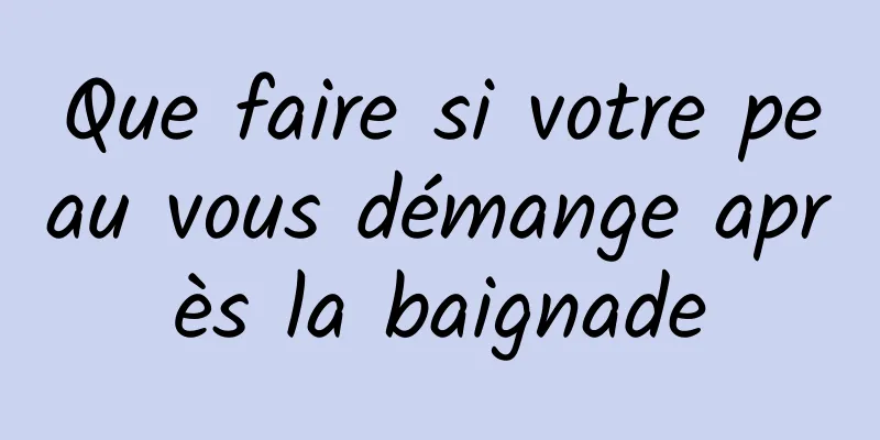 Que faire si votre peau vous démange après la baignade