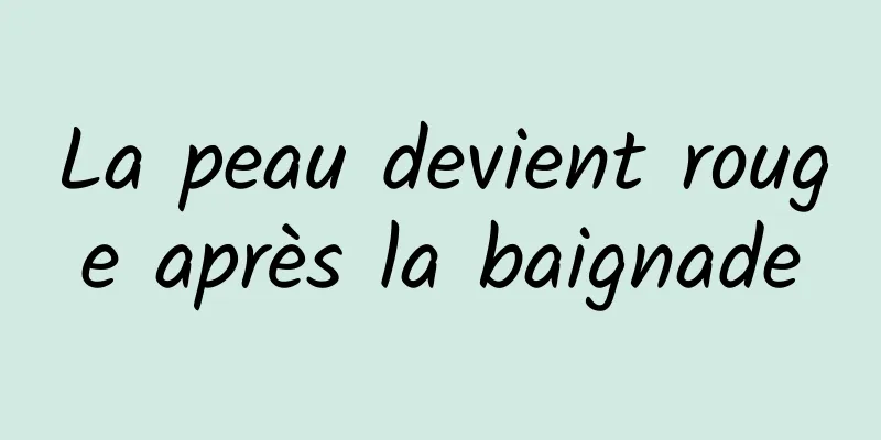 La peau devient rouge après la baignade